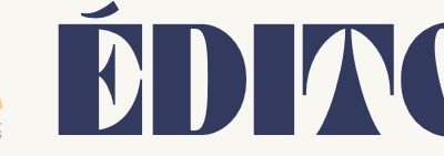 Notre édito semestriel : un regard sur les événements et les informations essentielles